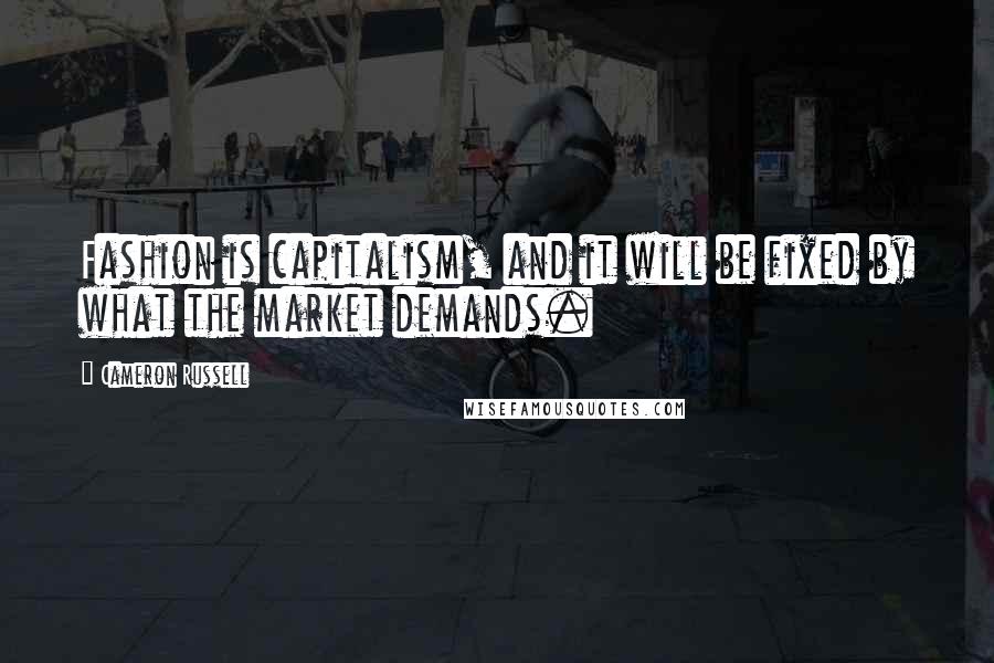 Cameron Russell Quotes: Fashion is capitalism, and it will be fixed by what the market demands.