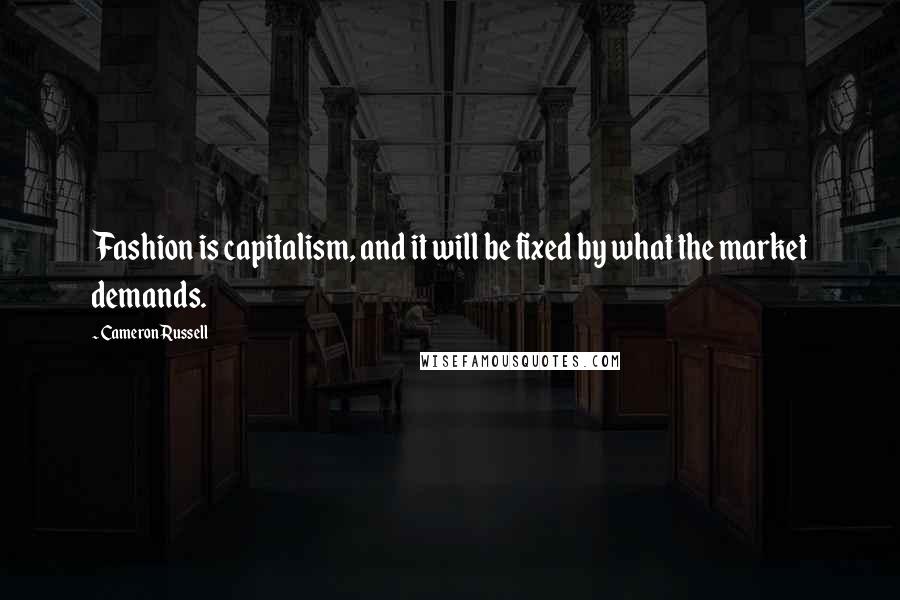 Cameron Russell Quotes: Fashion is capitalism, and it will be fixed by what the market demands.