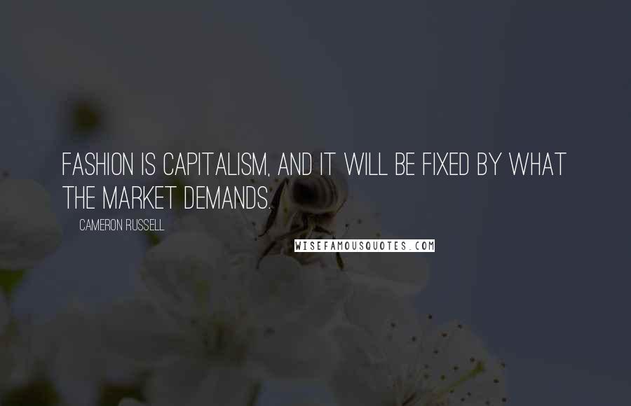 Cameron Russell Quotes: Fashion is capitalism, and it will be fixed by what the market demands.