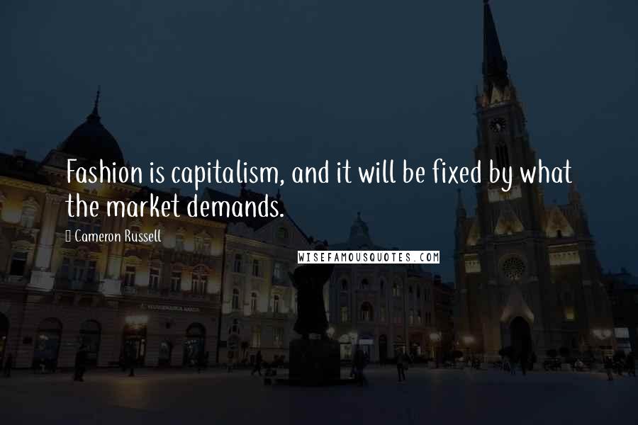Cameron Russell Quotes: Fashion is capitalism, and it will be fixed by what the market demands.