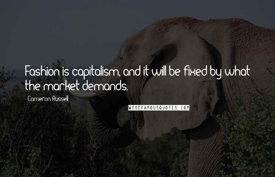 Cameron Russell Quotes: Fashion is capitalism, and it will be fixed by what the market demands.