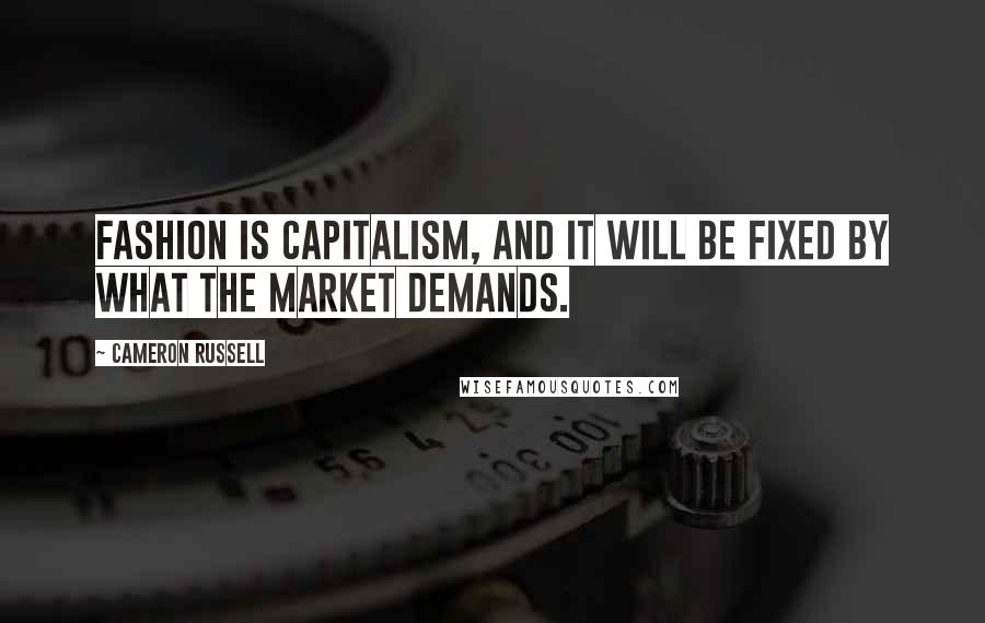 Cameron Russell Quotes: Fashion is capitalism, and it will be fixed by what the market demands.