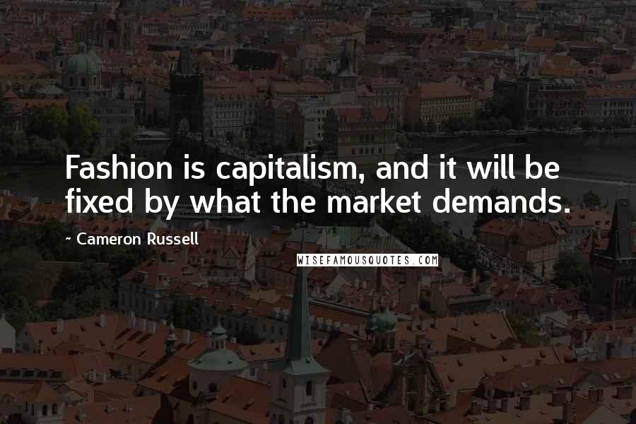 Cameron Russell Quotes: Fashion is capitalism, and it will be fixed by what the market demands.