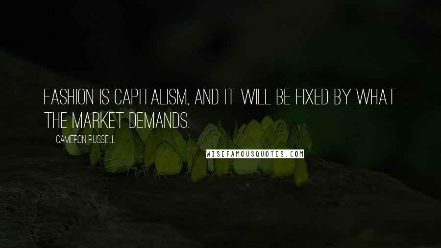 Cameron Russell Quotes: Fashion is capitalism, and it will be fixed by what the market demands.