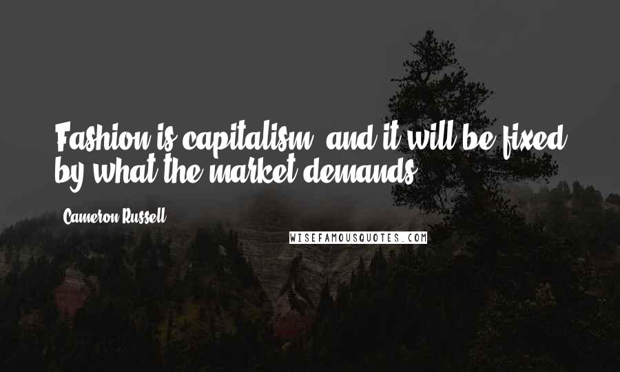 Cameron Russell Quotes: Fashion is capitalism, and it will be fixed by what the market demands.