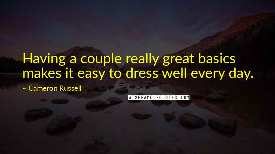 Cameron Russell Quotes: Having a couple really great basics makes it easy to dress well every day.