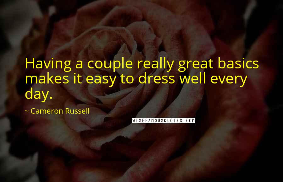 Cameron Russell Quotes: Having a couple really great basics makes it easy to dress well every day.