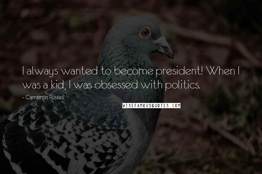 Cameron Russell Quotes: I always wanted to become president! When I was a kid, I was obsessed with politics.