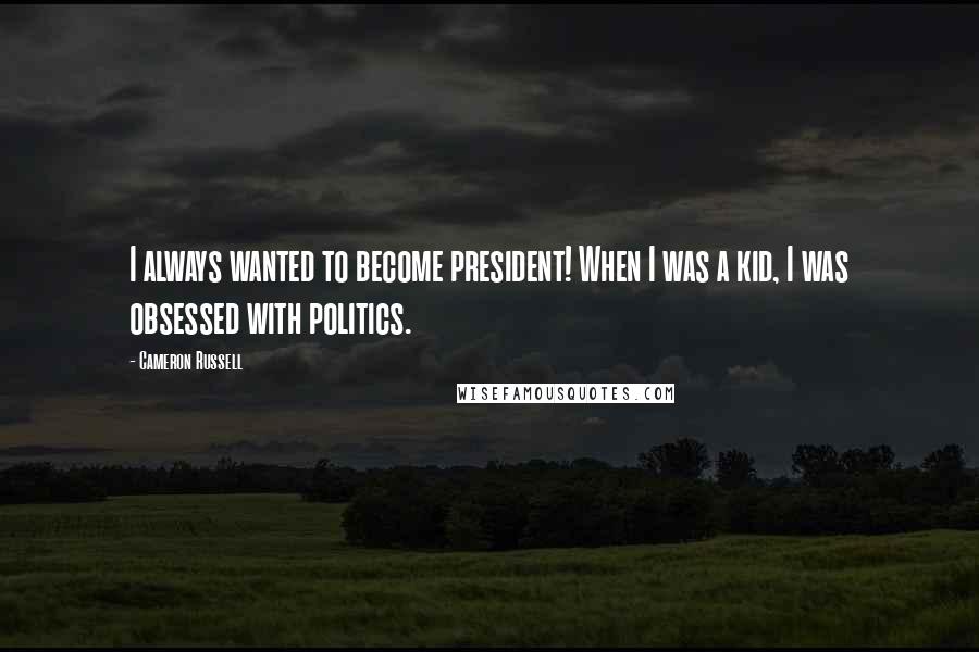 Cameron Russell Quotes: I always wanted to become president! When I was a kid, I was obsessed with politics.