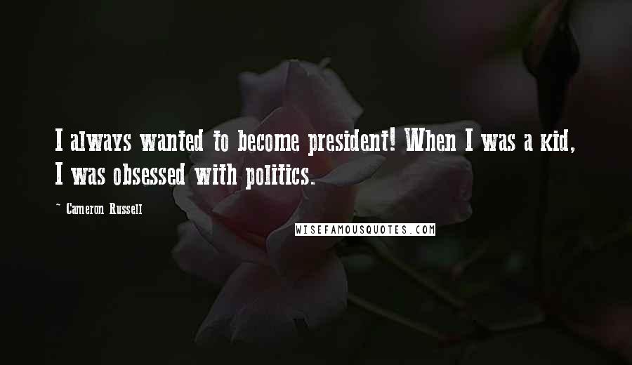 Cameron Russell Quotes: I always wanted to become president! When I was a kid, I was obsessed with politics.