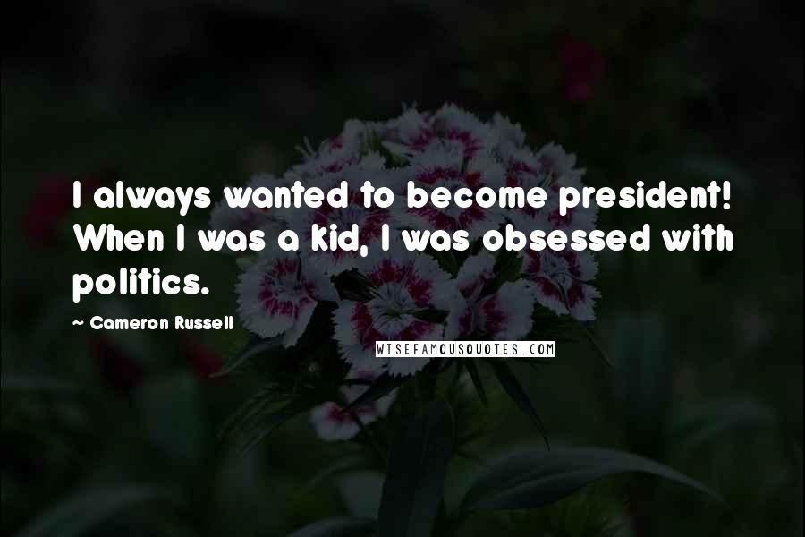 Cameron Russell Quotes: I always wanted to become president! When I was a kid, I was obsessed with politics.