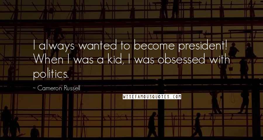 Cameron Russell Quotes: I always wanted to become president! When I was a kid, I was obsessed with politics.