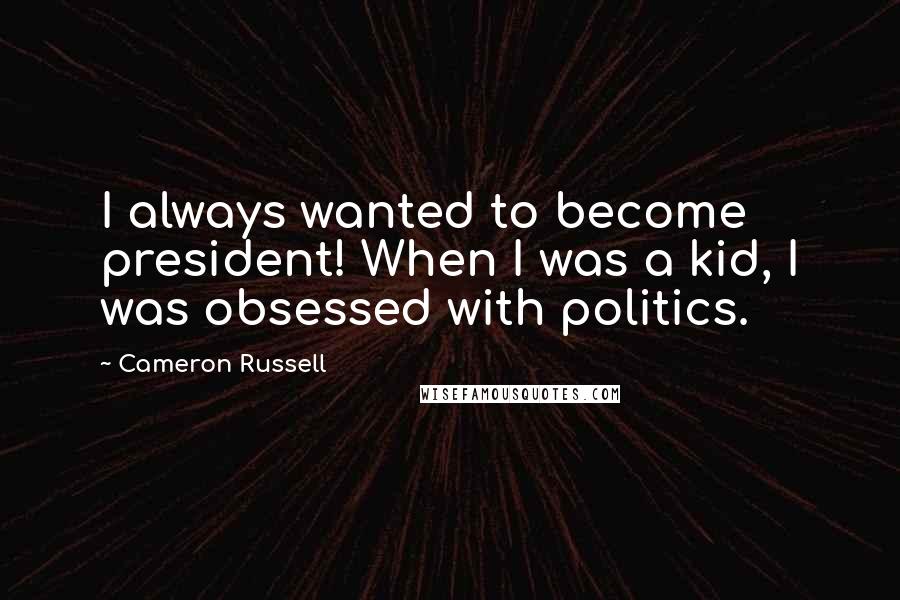 Cameron Russell Quotes: I always wanted to become president! When I was a kid, I was obsessed with politics.