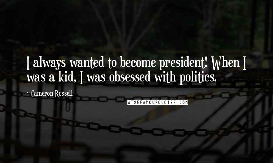 Cameron Russell Quotes: I always wanted to become president! When I was a kid, I was obsessed with politics.