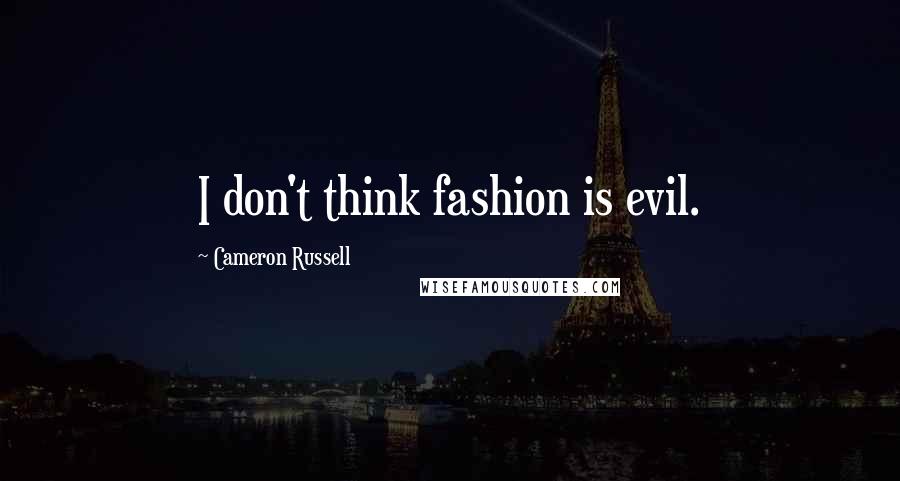 Cameron Russell Quotes: I don't think fashion is evil.