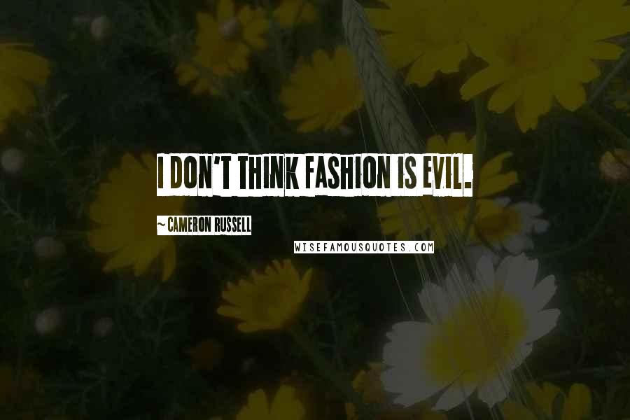 Cameron Russell Quotes: I don't think fashion is evil.