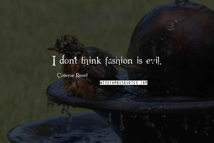 Cameron Russell Quotes: I don't think fashion is evil.
