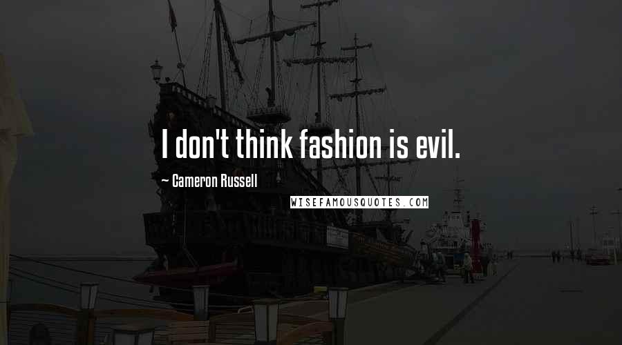 Cameron Russell Quotes: I don't think fashion is evil.