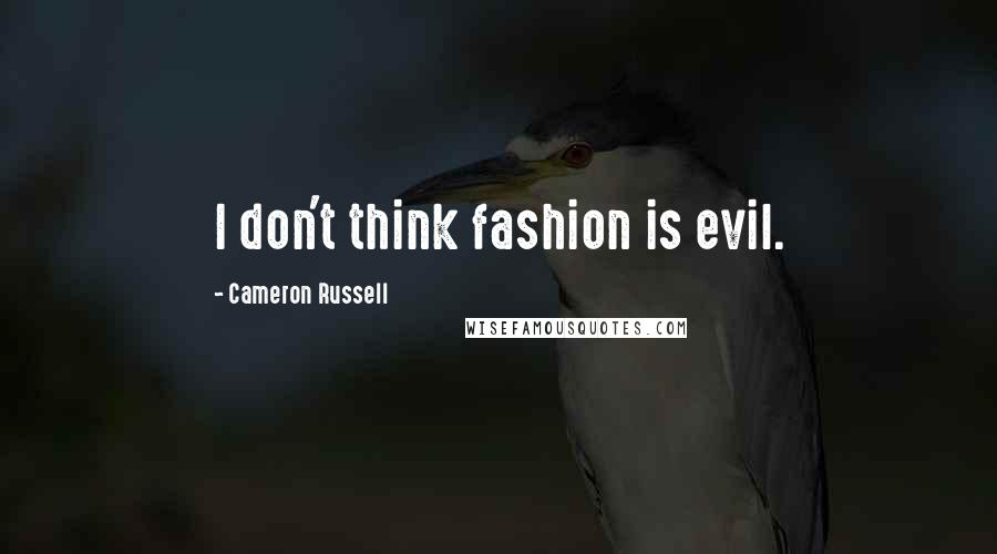Cameron Russell Quotes: I don't think fashion is evil.