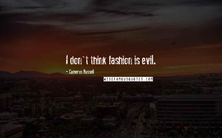 Cameron Russell Quotes: I don't think fashion is evil.