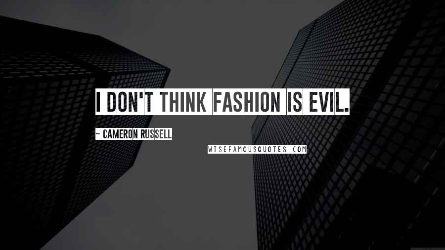 Cameron Russell Quotes: I don't think fashion is evil.