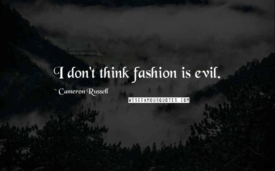 Cameron Russell Quotes: I don't think fashion is evil.