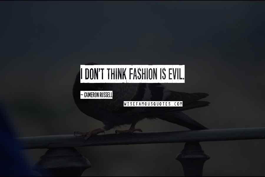 Cameron Russell Quotes: I don't think fashion is evil.
