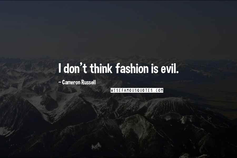 Cameron Russell Quotes: I don't think fashion is evil.