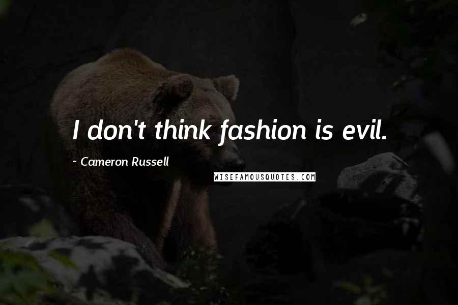 Cameron Russell Quotes: I don't think fashion is evil.