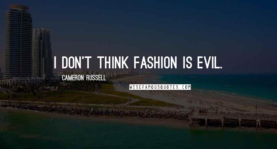 Cameron Russell Quotes: I don't think fashion is evil.