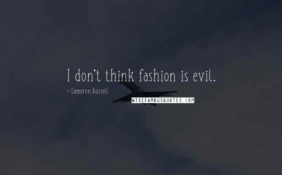 Cameron Russell Quotes: I don't think fashion is evil.