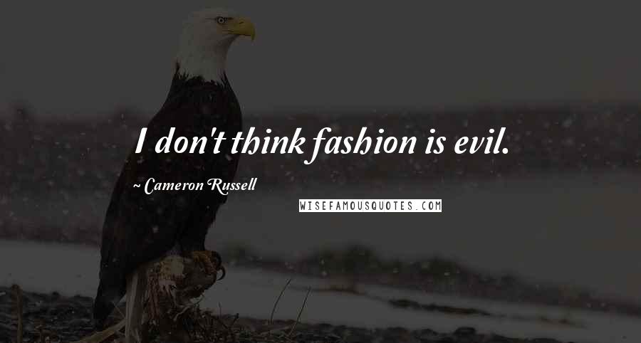 Cameron Russell Quotes: I don't think fashion is evil.