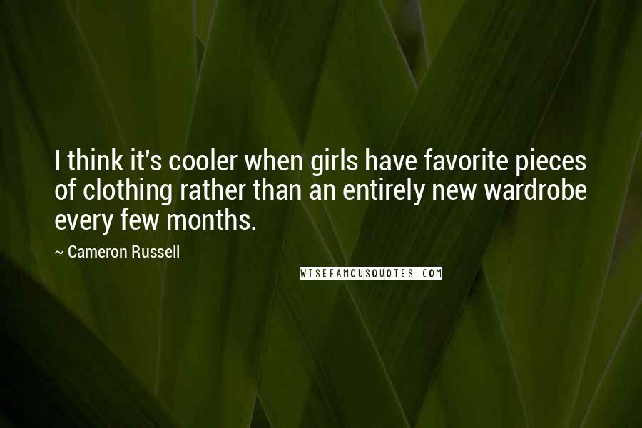 Cameron Russell Quotes: I think it's cooler when girls have favorite pieces of clothing rather than an entirely new wardrobe every few months.