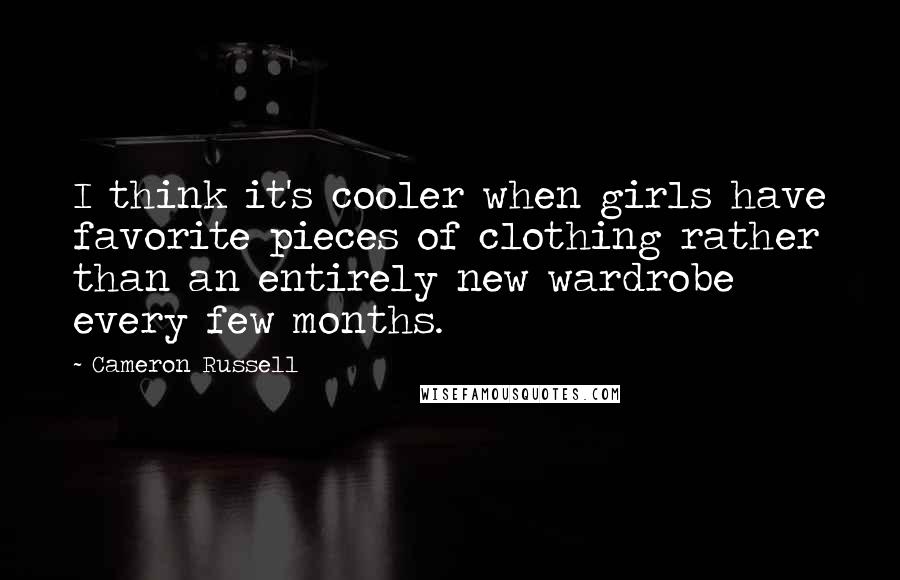 Cameron Russell Quotes: I think it's cooler when girls have favorite pieces of clothing rather than an entirely new wardrobe every few months.
