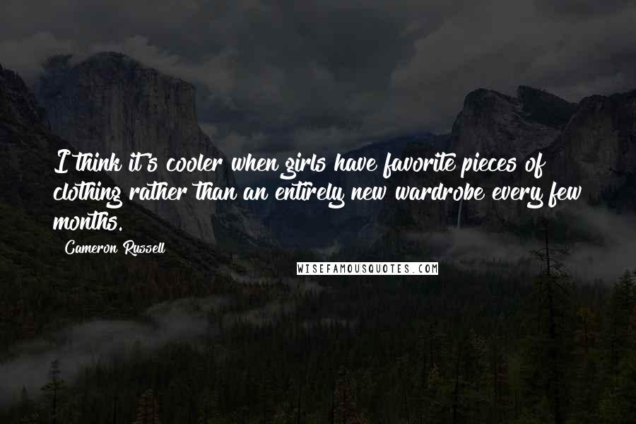 Cameron Russell Quotes: I think it's cooler when girls have favorite pieces of clothing rather than an entirely new wardrobe every few months.