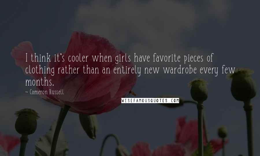 Cameron Russell Quotes: I think it's cooler when girls have favorite pieces of clothing rather than an entirely new wardrobe every few months.