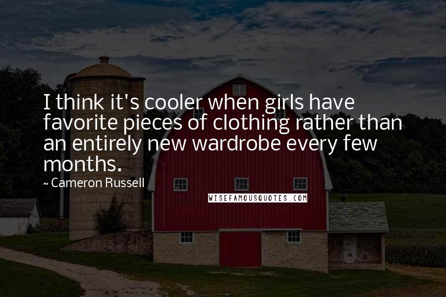 Cameron Russell Quotes: I think it's cooler when girls have favorite pieces of clothing rather than an entirely new wardrobe every few months.