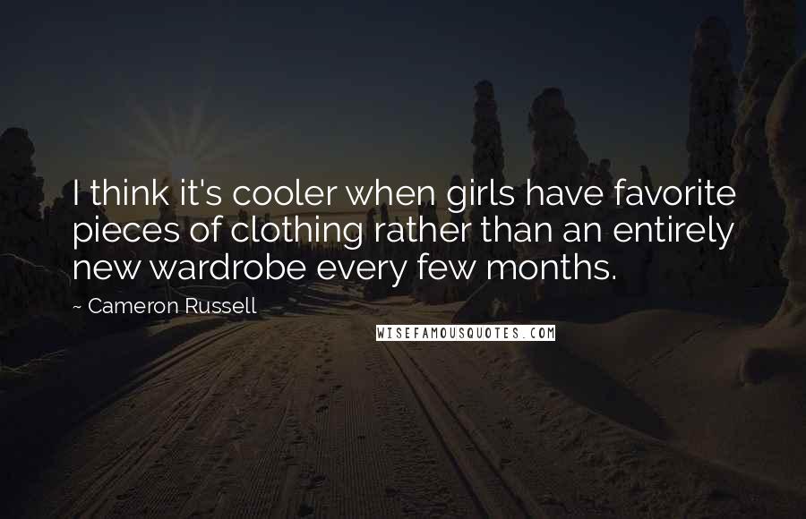 Cameron Russell Quotes: I think it's cooler when girls have favorite pieces of clothing rather than an entirely new wardrobe every few months.