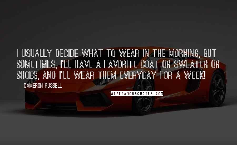 Cameron Russell Quotes: I usually decide what to wear in the morning, but sometimes, I'll have a favorite coat or sweater or shoes, and I'll wear them everyday for a week!