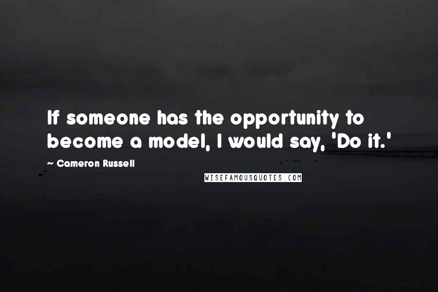 Cameron Russell Quotes: If someone has the opportunity to become a model, I would say, 'Do it.'