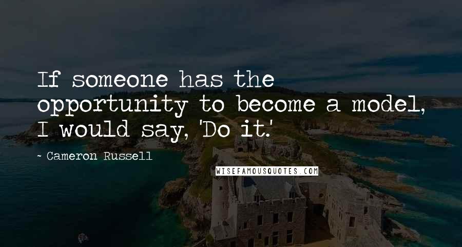 Cameron Russell Quotes: If someone has the opportunity to become a model, I would say, 'Do it.'