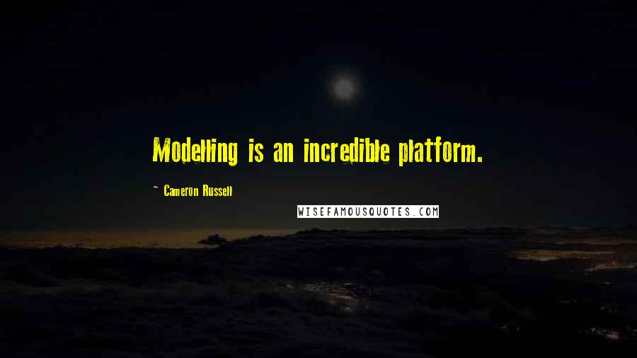 Cameron Russell Quotes: Modelling is an incredible platform.