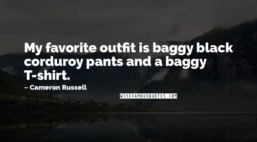 Cameron Russell Quotes: My favorite outfit is baggy black corduroy pants and a baggy T-shirt.