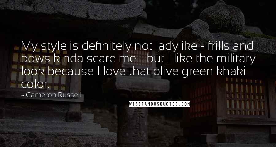 Cameron Russell Quotes: My style is definitely not ladylike - frills and bows kinda scare me - but I like the military look because I love that olive green khaki color.