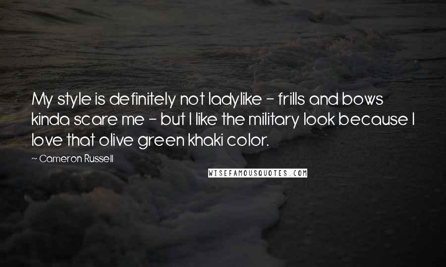 Cameron Russell Quotes: My style is definitely not ladylike - frills and bows kinda scare me - but I like the military look because I love that olive green khaki color.