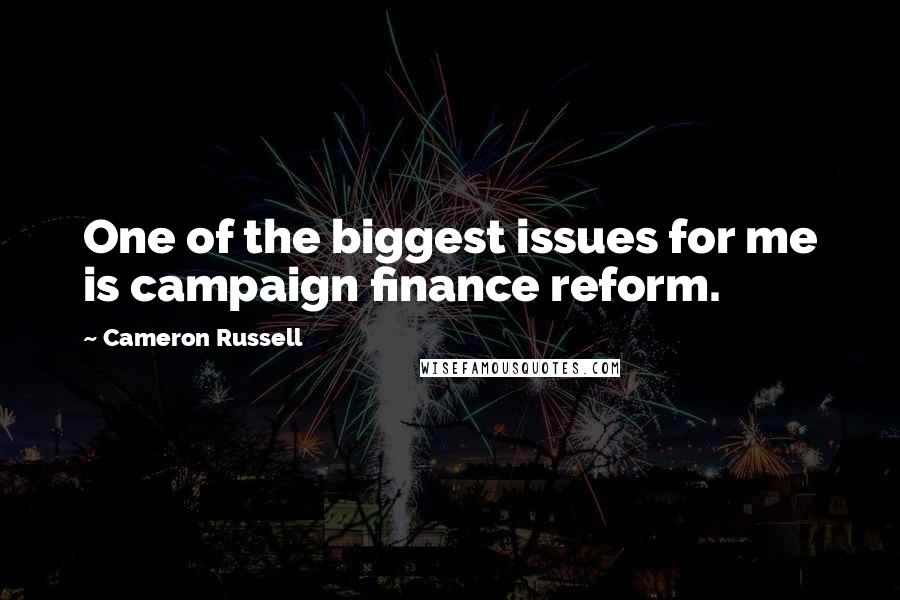 Cameron Russell Quotes: One of the biggest issues for me is campaign finance reform.