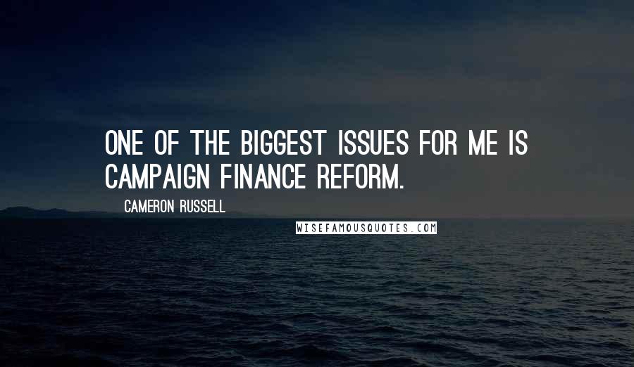 Cameron Russell Quotes: One of the biggest issues for me is campaign finance reform.