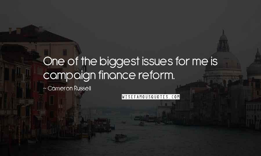 Cameron Russell Quotes: One of the biggest issues for me is campaign finance reform.