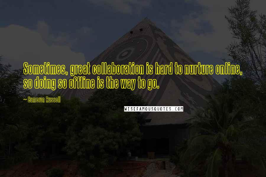 Cameron Russell Quotes: Sometimes, great collaboration is hard to nurture online, so doing so offline is the way to go.