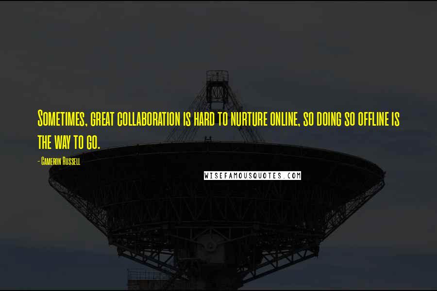 Cameron Russell Quotes: Sometimes, great collaboration is hard to nurture online, so doing so offline is the way to go.